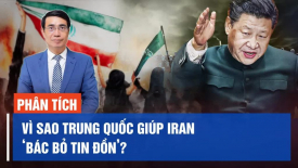 Vì sao Trung Quốc giúp Iran 'bác bỏ tin đồn'?