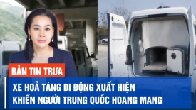 Giữa lúc dịch bùng mạnh, xe hoả táng di động xuất hiện khiến người dân Trung Quốc hoang mang