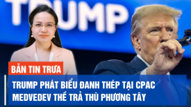 Ông Trump phát biểu đanh thép tại CPAC; Ông Medvedev thề trả thù phương Tây