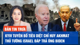 Ukraina tuyên bố tiêu diệt chỉ huy Akhmat của Nga; Thủ tướng Israel đáp trả ông Biden