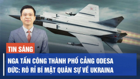 Nga tấn công vào thành phố cảng Odesa; Bí mật của quân sự Đức về chiến sự Ukraina bị tiết lộ