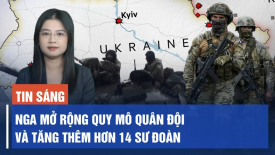 Nga mở rộng thêm quy mô quân sự với hơn 14 sư đoàn; Mỹ kêu gọi lệnh ngừng bắn ngay lập tức ở Gaza