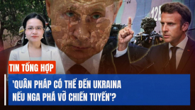 'Quân Pháp có thể đến Ukraina nếu Nga phá vỡ chiến tuyến'? Nga tiến vào căn cứ không quân Mỹ ở Niger