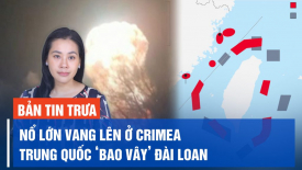 Nổ lớn vang lên ở Crimea; Hoả hoạn nghiêm trọng ở Hà Nội