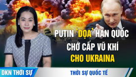 Thỏa thuận Nga - Triều khiến Trung Quốc lo lắng?; Châu Âu tăng cường tập trận trên không, trên biển