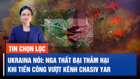 Ukraina nói: Nga thất bại thảm hại trong cuộc tiến công vượt kênh Chasiv Yar