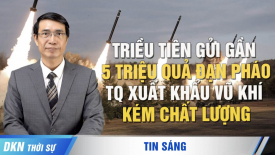 Triều Tiên gửi gần 5 triệu quả đạn pháo cho Nga?; TQ không cho Tân tổng thống ĐàL ‘tuần trăng mật"