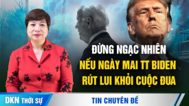 Chuyên gia: Đừng ngạc nhiên, có thể ngày mai TT Biden sẽ tuyên bố rút lui khỏi cuộc đua