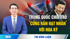 Trung Quốc chơi trò 'cứng rắn hạt nhân' với Hoa Kỳ