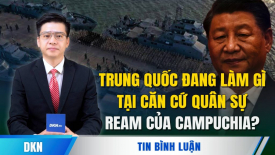 Trung Quốc đang làm gì tại căn cứ quân sự Ream của Campuchia?