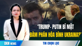 Nga bác tin ông Putin và ông Trump bí mật đàm phán về hòa bình ở Ukraina