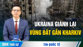 Ukraina lấy lại vùng đất gần Kharkiv; LHQ yêu cầu Nga trả nhà máy điện hạt nhân lớn nhất châu Âu