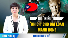 Giúp đỡ ‘kiểu Trump': ‘Khích' cho Đài Loan mạnh hơn?