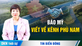 Báo Mỹ viết về kênh Phù Nam và mối quan hệ ‘keo sơn’ Trung Quốc - Campuchia