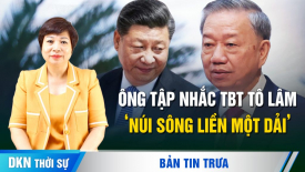 Ông Tập nhắc TBT Tô Lâm: Trung Quốc - Việt Nam núi liền núi, sông liền sông