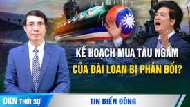 Kế hoạch mua thêm tàu ​​ngầm trị giá 8,9 tỷ đô la của Đài Loan gặp phải sự phản đối