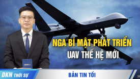 Nga bí mật phát triển UAV thế hệ mới; Iran có tấn công các nhà máy dầu khí của Israel không?