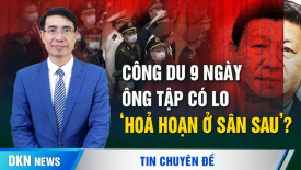 Công du 9 ngày, ông Tập có lo 'hoả hoạn ở sân sau'?