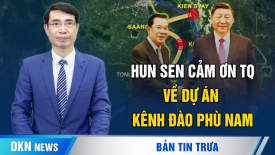 Tướng lĩnh cấp cao của Mỹ và Nga điện đàm; Ông Hun Sen cảm ơn Trung Quốc về dự án kênh đào Phù Nam